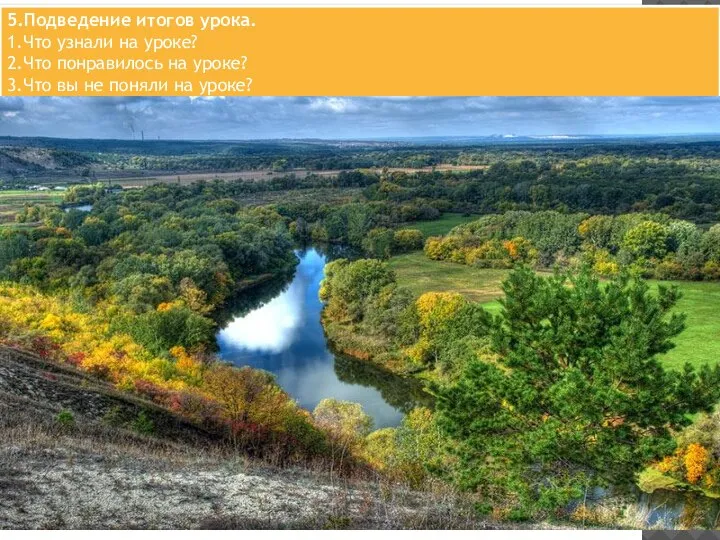 5.Подведение итогов урока. 1.Что узнали на уроке? 2.Что понравилось на уроке? 3.Что