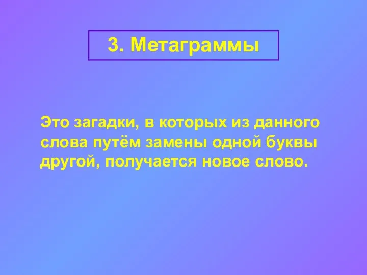 3. Метаграммы Это загадки, в которых из данного слова путём замены одной