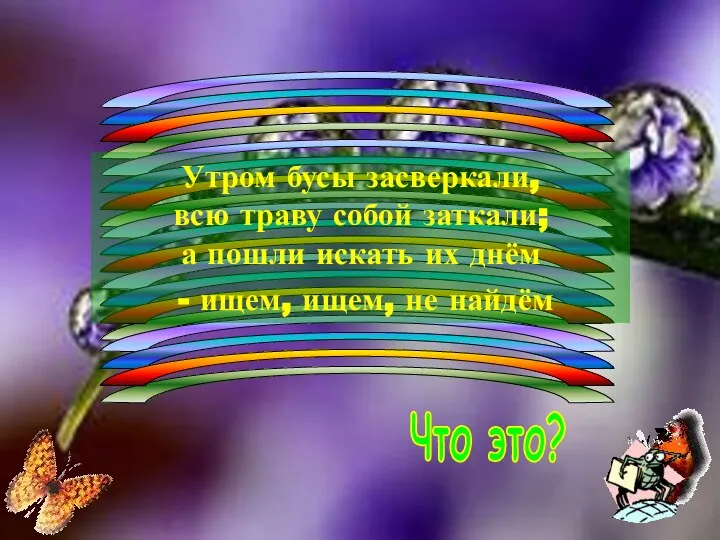 Что это? Утром бусы засверкали, всю траву собой заткали; а пошли искать