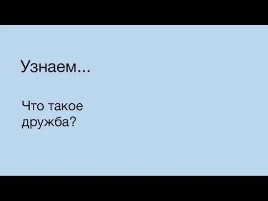 Узнаем... Что такое дружба?