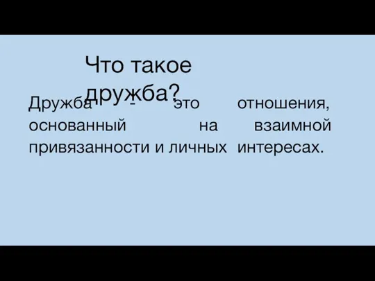 Что такое дружба? Дружба - это отношения, основанный на взаимной привязанности и личных интересах.