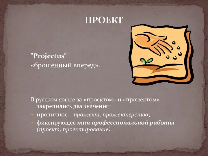 ”Рrojectus” «брошенный вперед». В русском языке за «проектом» и «прожектом» закрепились два