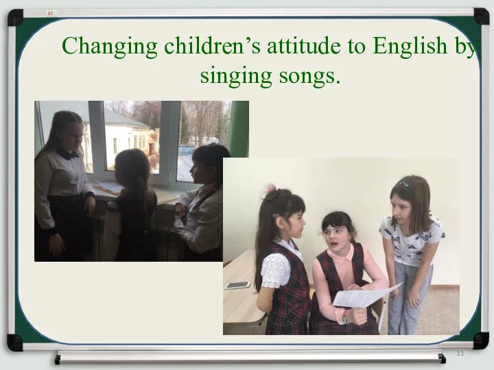 Changing children’s attitude to English by singing songs.