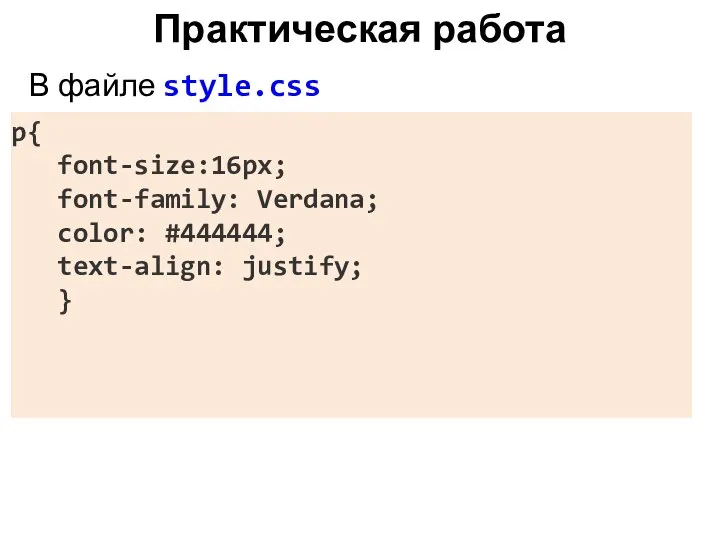 Практическая работа В файле style.css p{ font-size:16px; } p{ font-size:16px; font-family: Verdana;