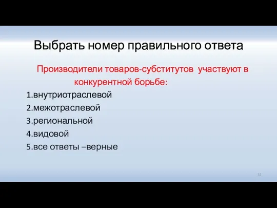 Выбрать номер правильного ответа Производители товаров-субститутов участвуют в конкурентной борьбе: 1.внутриотраслевой 2.межотраслевой