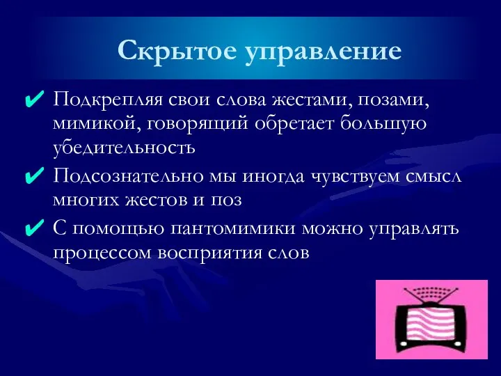 Скрытое управление Подкрепляя свои слова жестами, позами, мимикой, говорящий обретает большую убедительность