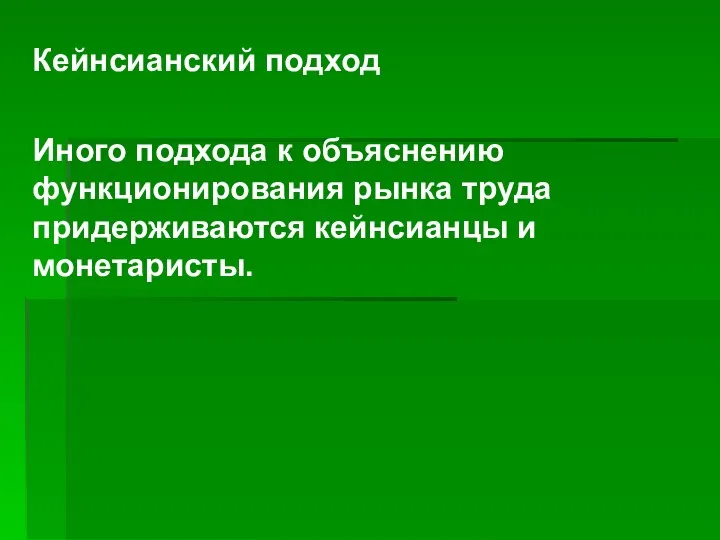 Кейнсианский подход Иного подхода к объяснению функционирования рынка труда придерживаются кейнсианцы и монетаристы.