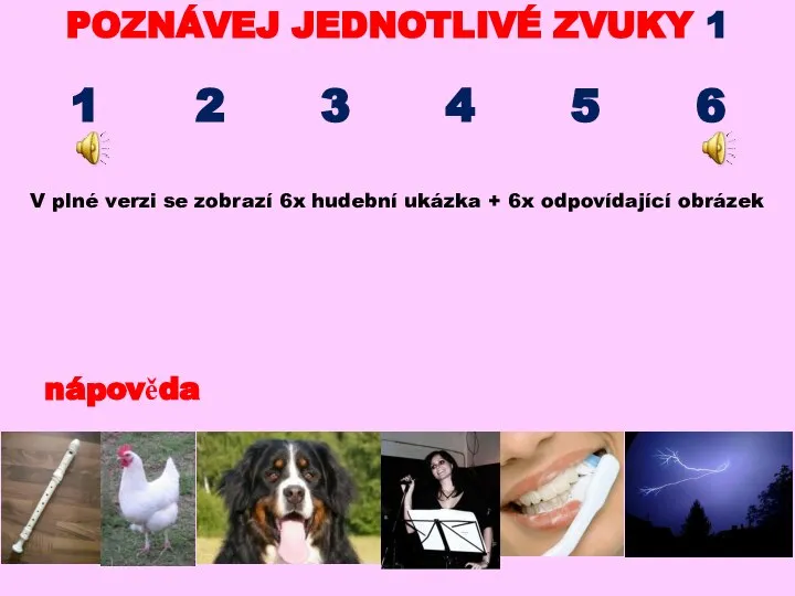 POZNÁVEJ JEDNOTLIVÉ ZVUKY 1 1 2 3 4 5 6 nápověda V