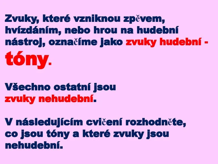 Zvuky, které vzniknou zpěvem, hvízdáním, nebo hrou na hudební nástroj, označíme jako