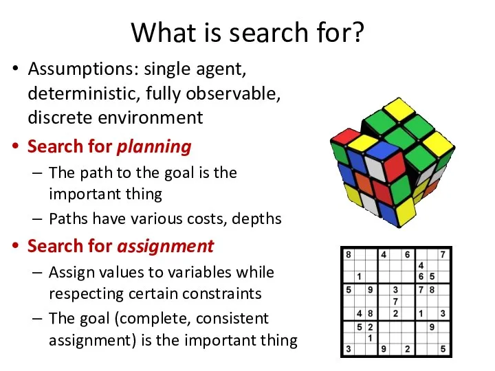 What is search for? Assumptions: single agent, deterministic, fully observable, discrete environment