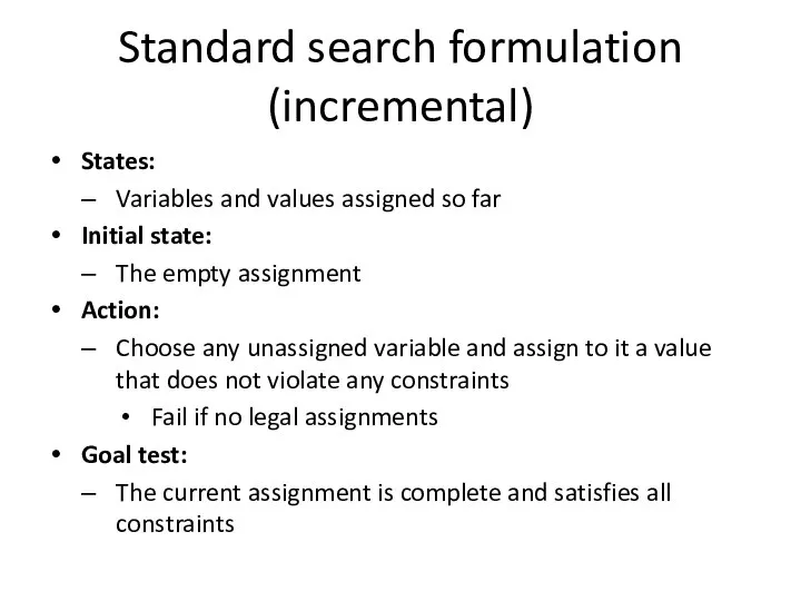 Standard search formulation (incremental) States: Variables and values assigned so far Initial