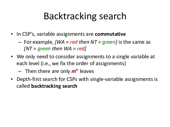 Backtracking search In CSP’s, variable assignments are commutative For example, [WA =