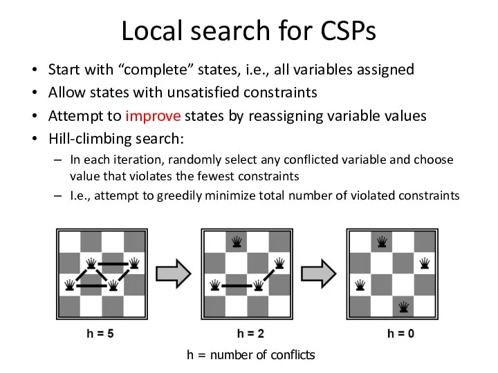 Local search for CSPs Start with “complete” states, i.e., all variables assigned