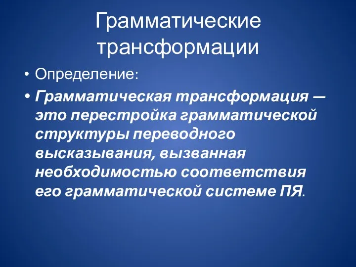 Грамматические трансформации Определение: Грамматическая трансформация — это перестройка грамматической структуры переводного высказывания,