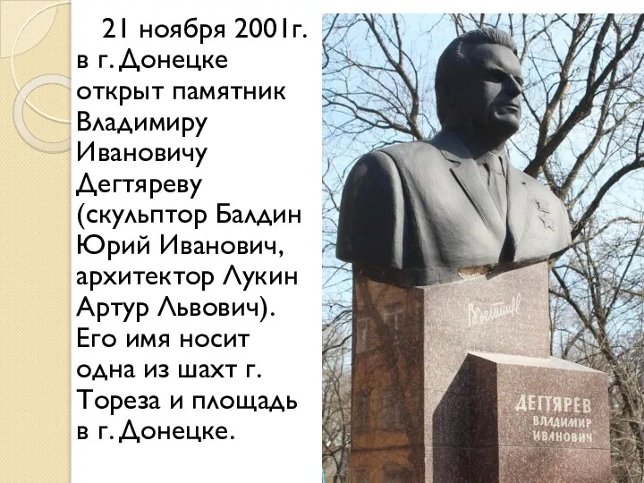 21 ноября 2001г. в г. Донецке открыт памятник Владимиру Ивановичу Дегтяреву (скульптор
