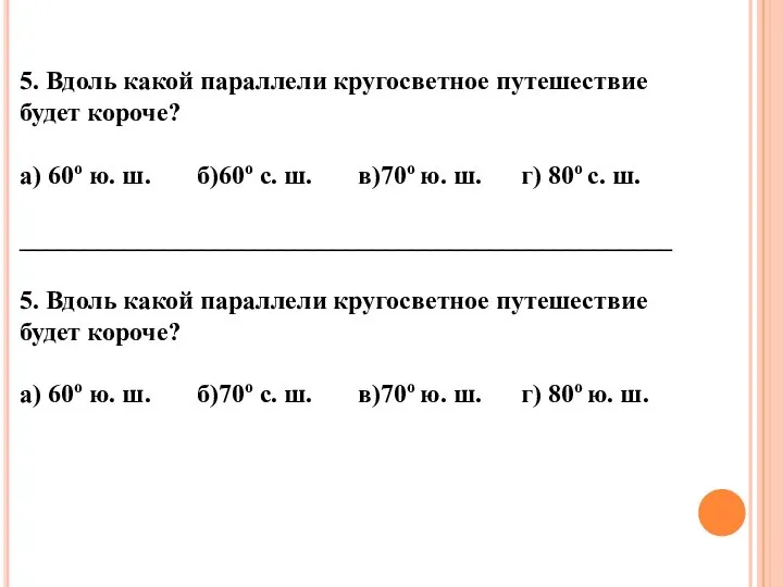 5. Вдоль какой параллели кругосветное путешествие будет короче? а) 60о ю. ш.