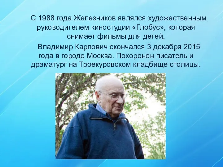 С 1988 года Железников являлся художественным руководителем киностудии «Глобус», которая снимает фильмы