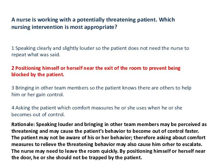 A nurse is working with a potentially threatening patient. Which nursing intervention