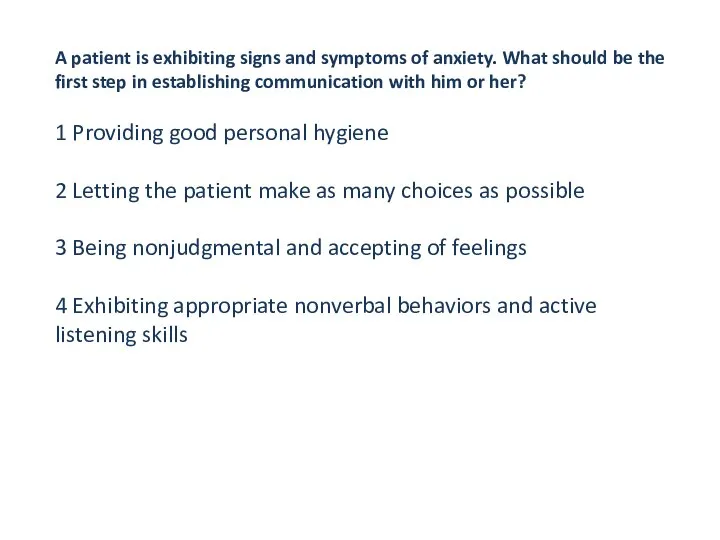 A patient is exhibiting signs and symptoms of anxiety. What should be