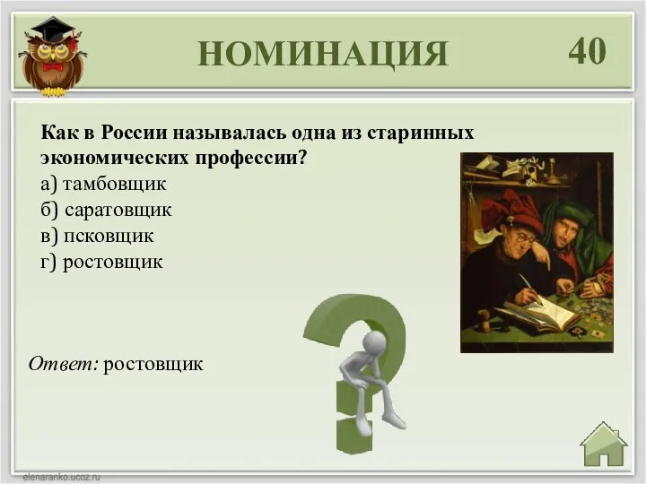 НОМИНАЦИЯ 40 Ответ: ростовщик Как в России называлась одна из старинных экономических