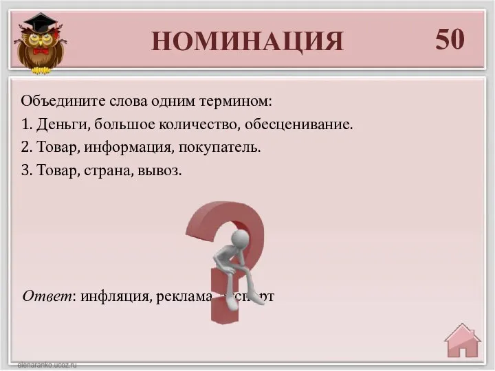 НОМИНАЦИЯ 50 Ответ: инфляция, реклама, экспорт Объедините слова одним термином: 1. Деньги,