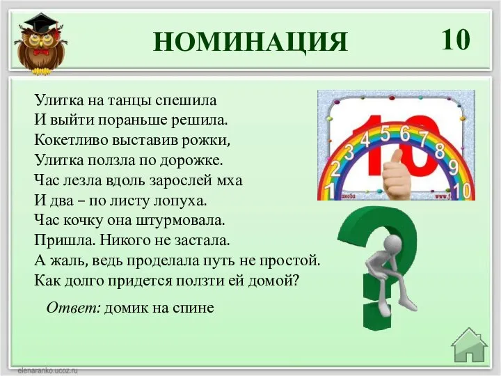 НОМИНАЦИЯ 10 Ответ: домик на спине Улитка на танцы спешила И выйти