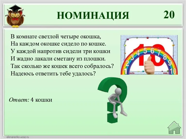 НОМИНАЦИЯ 20 Ответ: 4 кошки В комнате светлой четыре окошка, На каждом