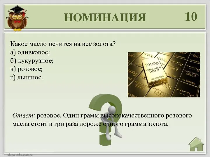 НОМИНАЦИЯ 10 Ответ: розовое. Один грамм высококачественного розового масла стоит в три