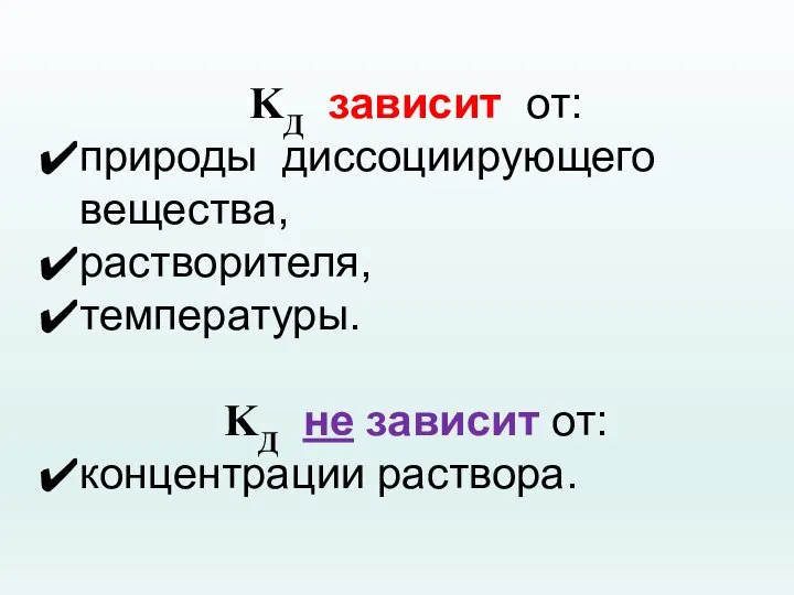 KД зависит от: природы диссоциирующего вещества, растворителя, температуры. KД не зависит от: концентрации раствора.