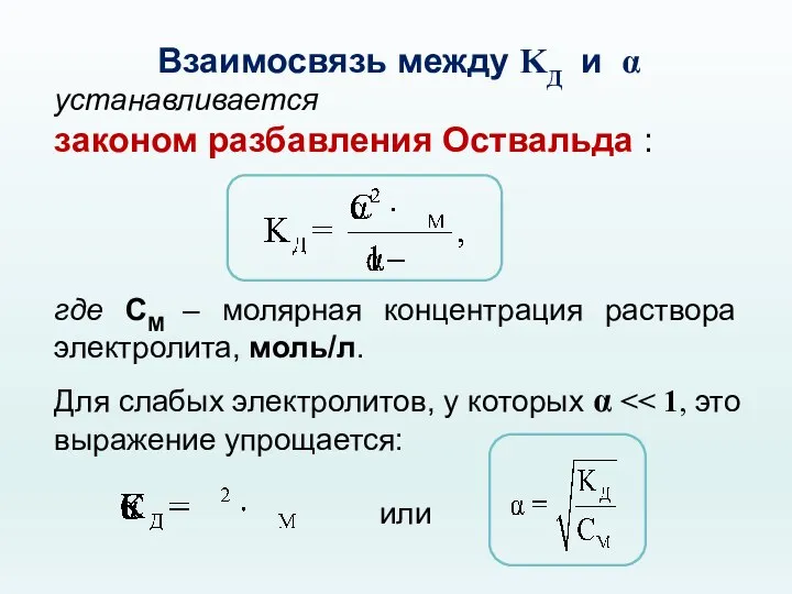 Взаимосвязь между KД и α устанавливается законом разбавления Оствальда : где CМ