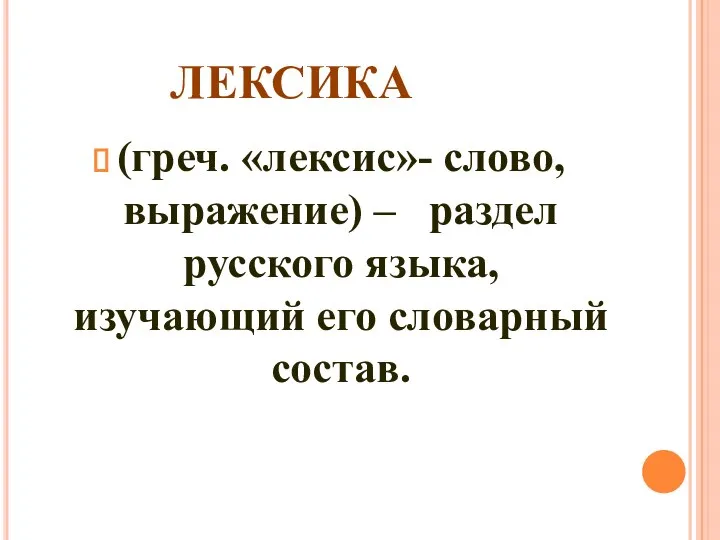 ЛЕКСИКА (греч. «лексис»- слово, выражение) – раздел русского языка, изучающий его словарный состав.
