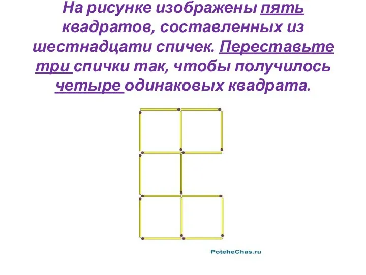На рисунке изображены пять квадратов, составленных из шестнадцати спичек. Переставьте три спички