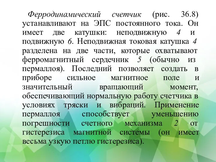 Ферродинамический счетчик (рис. 36.8) устанавливают на ЭПС постоянного тока. Он имеет две