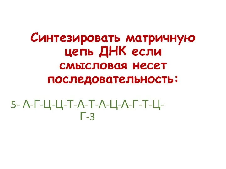 Синтезировать матричную цепь ДНК если смысловая несет последовательность: 5- А-Г-Ц-Ц-Т-А-Т-А-Ц-А-Г-Т-Ц-Г-3