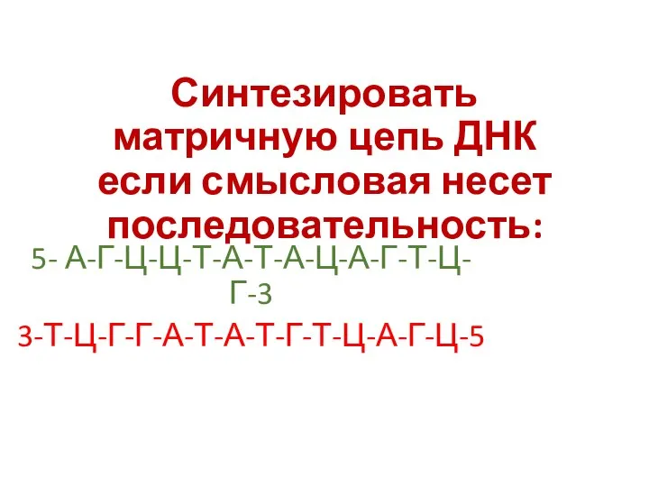 Синтезировать матричную цепь ДНК если смысловая несет последовательность: 5- А-Г-Ц-Ц-Т-А-Т-А-Ц-А-Г-Т-Ц-Г-3 3-Т-Ц-Г-Г-А-Т-А-Т-Г-Т-Ц-А-Г-Ц-5