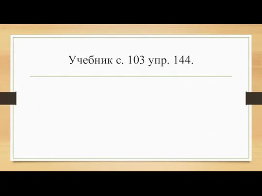 Учебник с. 103 упр. 144.