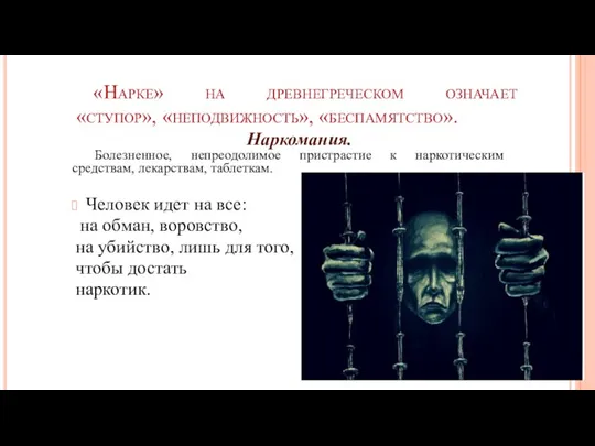 «Нарке» на древнегреческом означает «ступор», «неподвижность», «беспамятство». Наркомания. Болезненное, непреодолимое пристрастие к