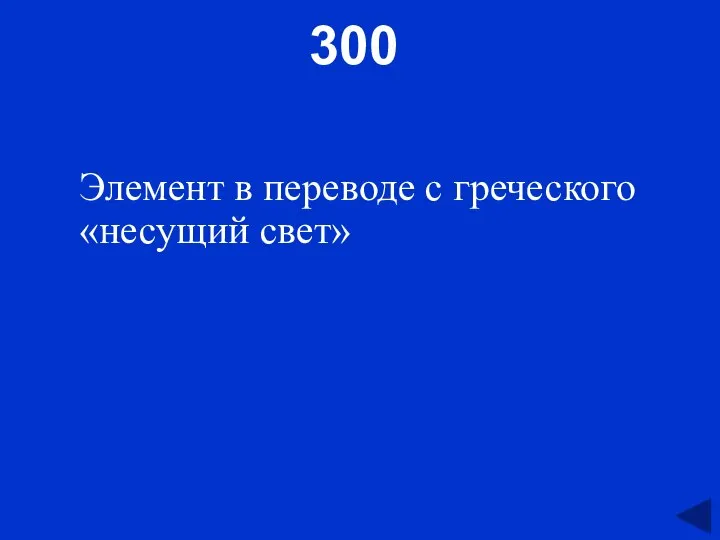 300 Элемент в переводе с греческого «несущий свет»