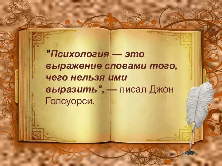 "Психология — это выражение словами того, чего нельзя ими выразить", — писал Джон Голсуорси.