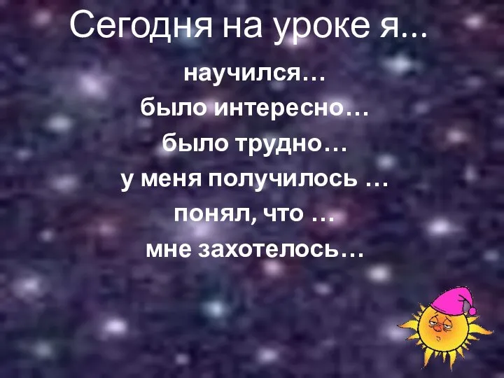 Сегодня на уроке я... научился… было интересно… было трудно… у меня получилось