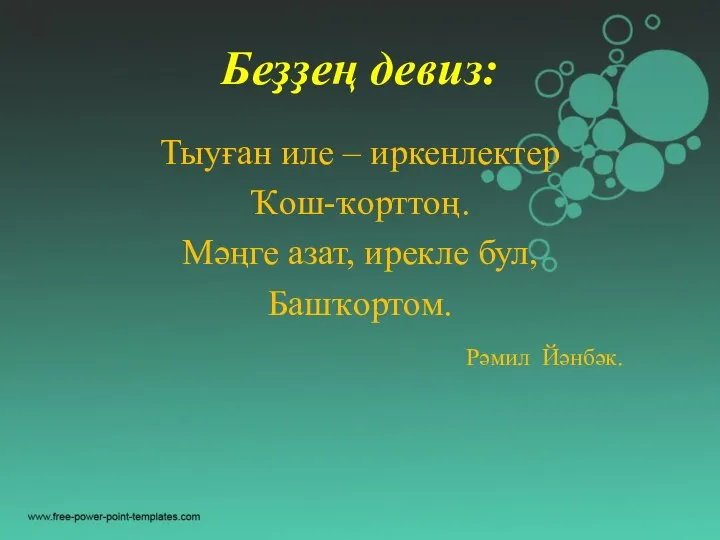 Беҙҙең девиз: Тыуған иле – иркенлектер Ҡош-ҡорттоң. Мәңге азат, ирекле бул, Башҡортом. Рәмил Йәнбәк.