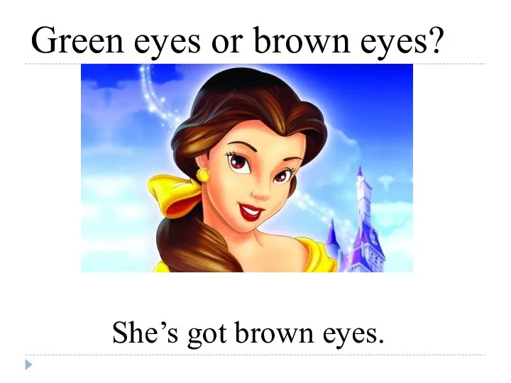 Green eyes or brown eyes? She’s got brown eyes.