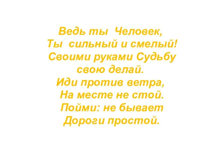 Ведь ты Человек, Ты сильный и смелый! Своими руками Судьбу свою делай.