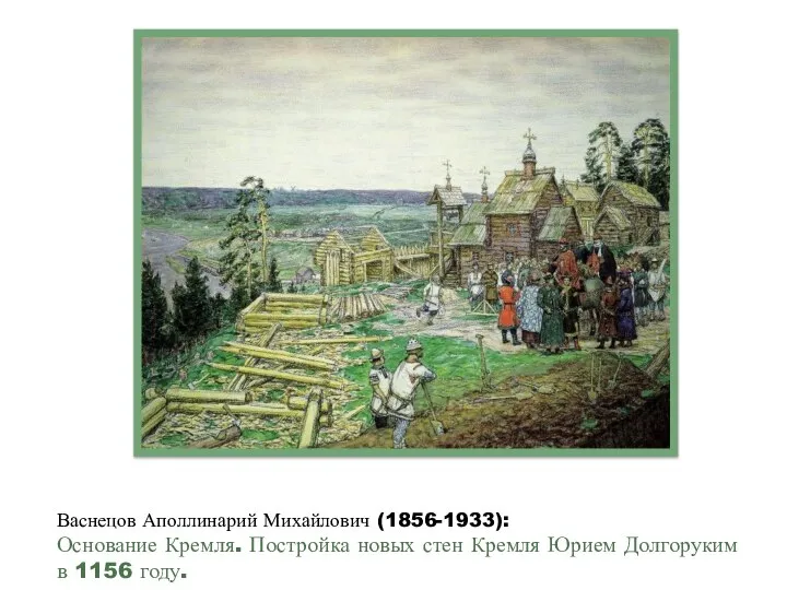 Васнецов Аполлинарий Михайлович (1856-1933): Основание Кремля. Постройка новых стен Кремля Юрием Долгоруким в 1156 году.