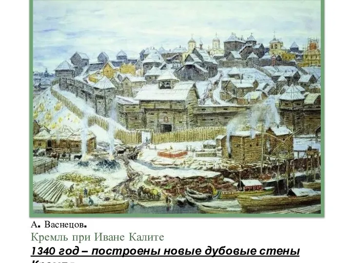 А. Васнецов. Кремль при Иване Калите 1340 год – построены новые дубовые стены Кремля.