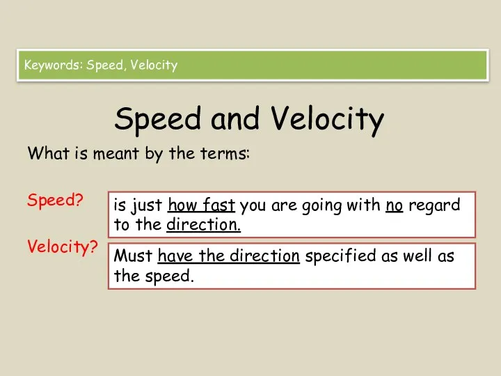 Speed and Velocity What is meant by the terms: Speed? Velocity? Keywords: