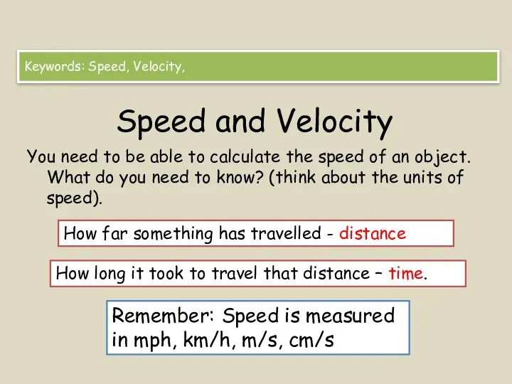 Speed and Velocity You need to be able to calculate the speed