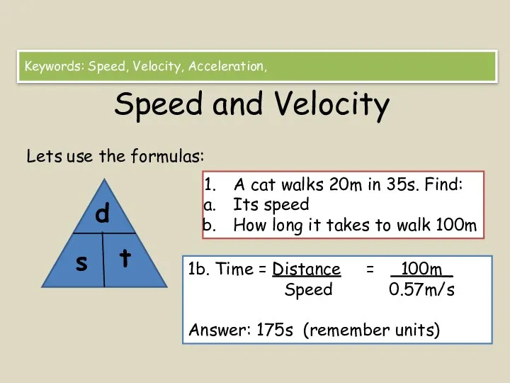 Speed and Velocity Lets use the formulas: Keywords: Speed, Velocity, Acceleration, d