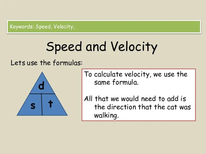 Speed and Velocity Lets use the formulas: Keywords: Speed, Velocity, d t
