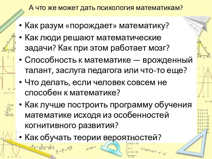 А что же может дать психология математикам? Как разум «порождает» математику? Как